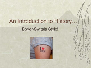 An Introduction to History… Boyer-Switala Style! 