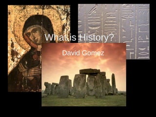 What is History? David Gomez 