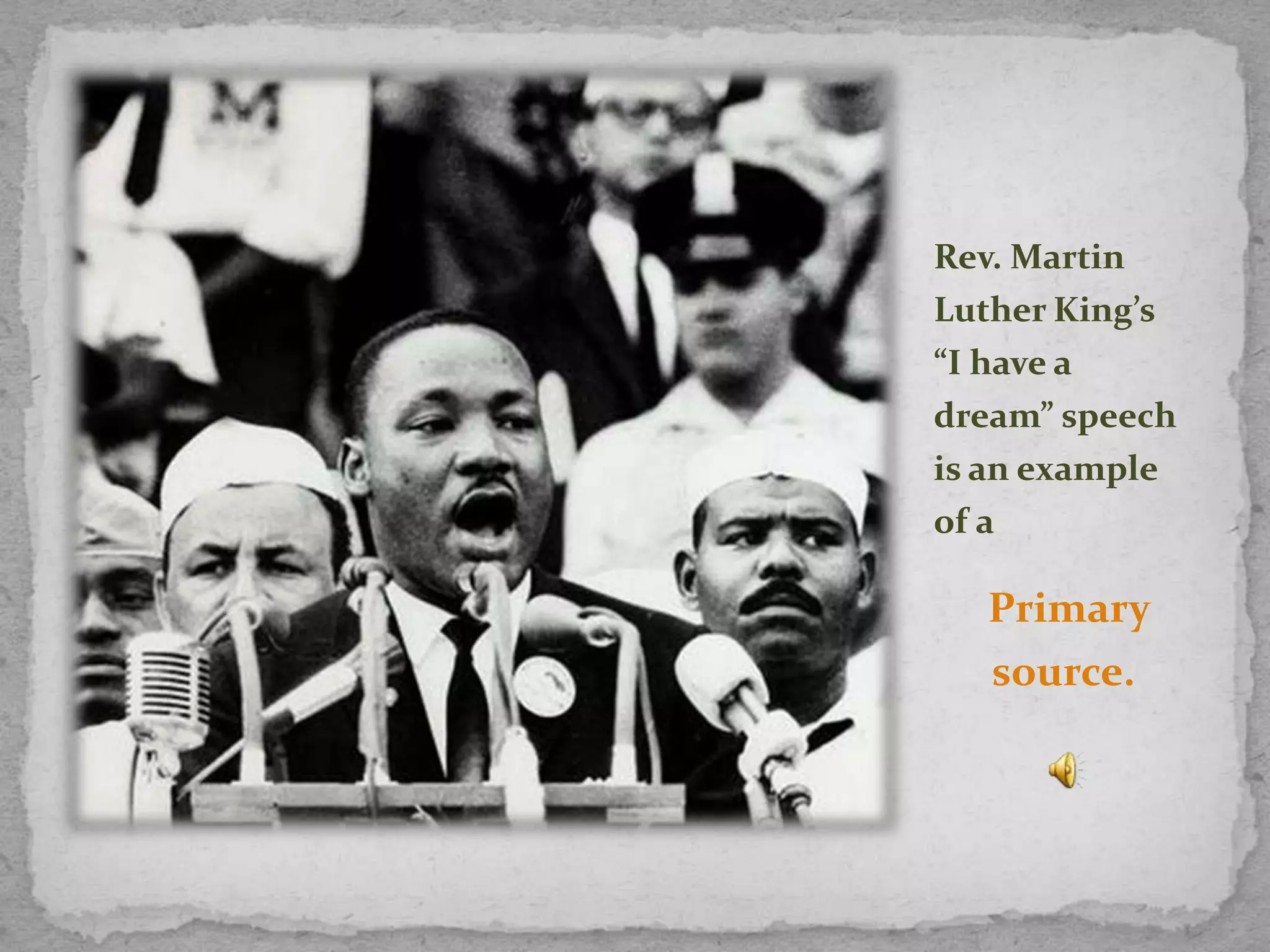 Rev. Martin
Luther King’s
“I have a
dream” speech
is an example
of a

Primary
source.

 