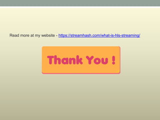 Read more at my website - https://streamhash.com/what-is-hls-streaming/
 