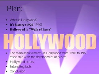 Plan:
What is Hollywood?
-1940)
The main achievements in Hollywood from 1910 to 1960
associated with the development of ge...