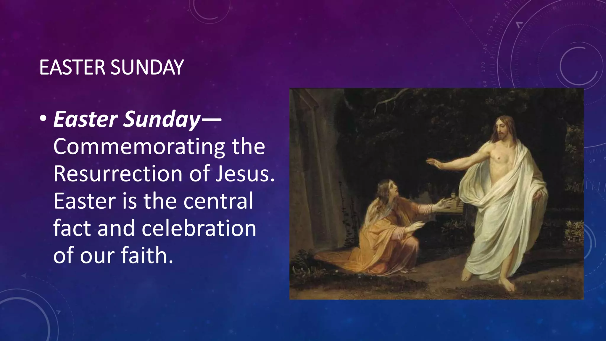 EASTER SUNDAY
• Easter Sunday—
Commemorating the
Resurrection of Jesus.
Easter is the central
fact and celebration
of our faith.
 