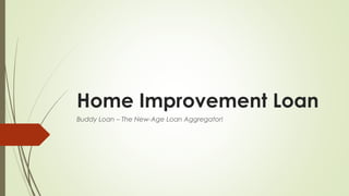 Home Improvement Loan
Buddy Loan – The New-Age Loan Aggregator!
 