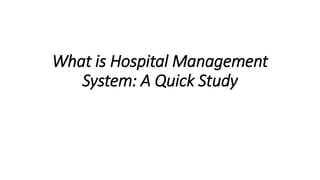 What is Hospital Management
System: A Quick Study
 