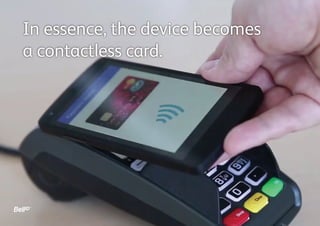 In essence, the device becomes
a contactless card.
 