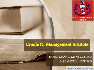 Cradle Of Management Institute
HOTEL MANAGEMENT COURSES
PARAMEDICAL COURSES
http://www.cmi-hm.com
 