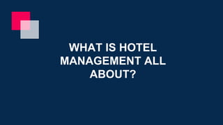 WHAT IS HOTEL
MANAGEMENT ALL
ABOUT?
 