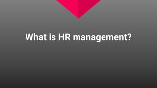 What is HR management?
 