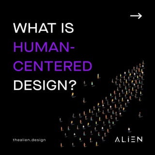 thealien.design
HUMAN-
CENTERED
WHAT IS
DESIGn?
 