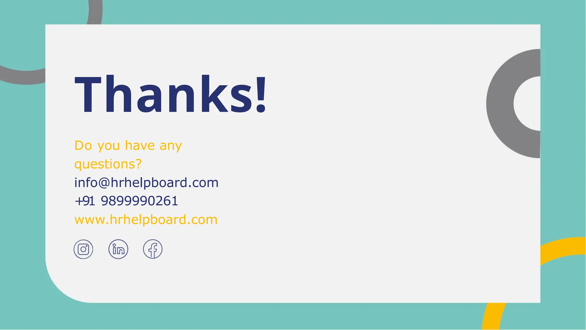 Thanks!
Do you have any
questions?
info@hrhelpboard.com
+91 9899990261
www.hrhelpboard.com
 