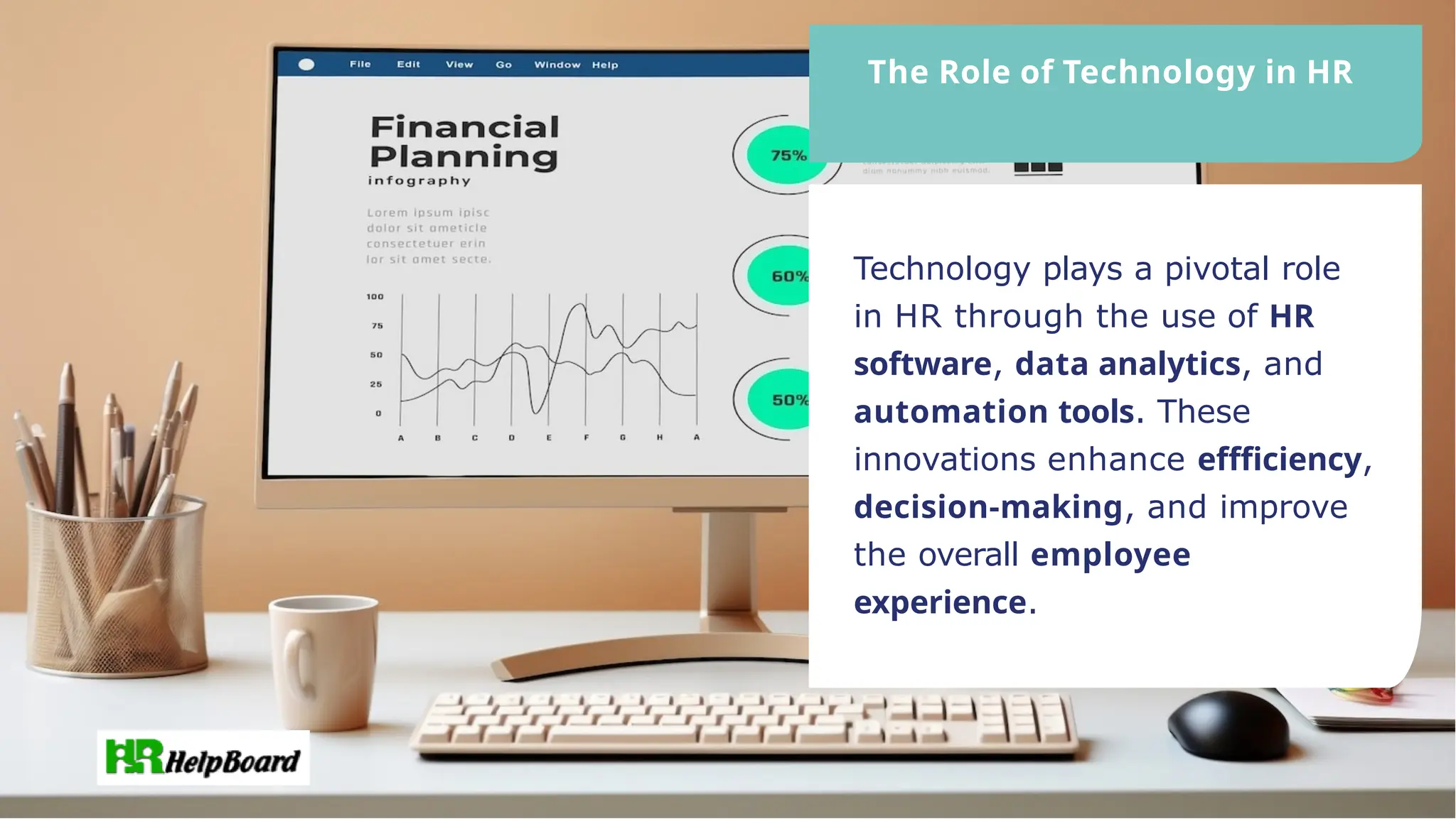 The Role of Technology in HR
Technology plays a pivotal role
in HR through the use of HR
software, data analytics, and
automation tools. These
innovations enhance effficiency,
decision-making, and improve
the overall employee
experience.
 