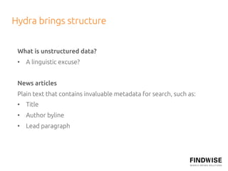 Hydra brings structure	
 	
 What is unstructured data?	
 •  A linguistic excuse?	


 News articles	
 Plain text that conta...