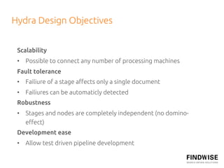 Hydra Design Objectives	
 	
 Scalability 	
 •  Possible to connect any number of processing machines	
 Fault tolerance	
 •...