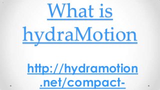 What is
hydraMotion
http://hydramotion
.net/compact-
 