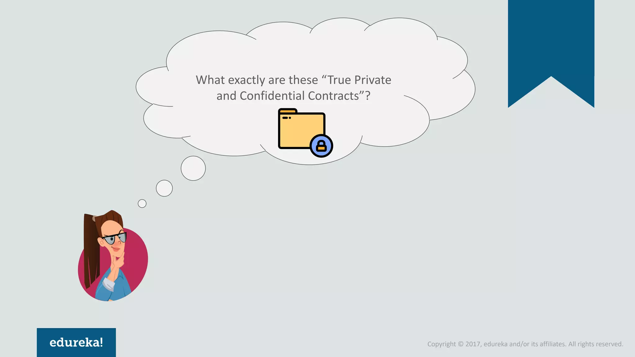 Copyright © 2017, edureka and/or its affiliates. All rights reserved.
What exactly are these “True Private
and Confidential Contracts”?
 