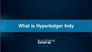 What is Hyperledger Indy
blockchainexpert.uk
 