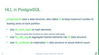 Burak Yücesoy | Citus Data | PGConf EU 2018 | October 2018
postgresql-hll uses a data structure, also called hll to keep m...