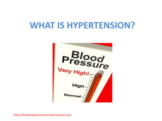 WHAT IS HYPERTENSION? 
http://thebloodpressuremonitorreviews.com 
 