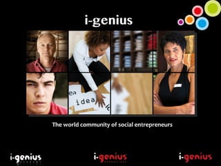 i-genius
The	
  world	
  community	
  of	
  social	
  entrepreneurs	
  	
  
	
  
 