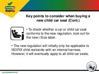 Key points to consider when buying a
new child car seat (Cont.)
• To check whether a car or child car seat
conforms to the...