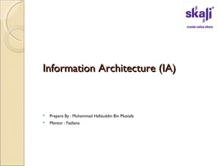 Information Architecture (IA)



   Prepare By : Muhammad Hafizuddin Bin Mustafa
   Mentor : Fazliana
 