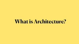 What is Architecture?
 