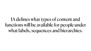 IA de
fi
nes what types of content and
functions will be available for people under
what labels, sequences and hierarchies.
 