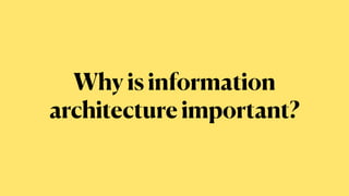 Why is information
architecture important?
 