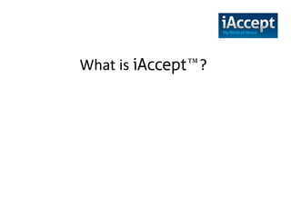 What is iAccept™?What is iAccept ?
 