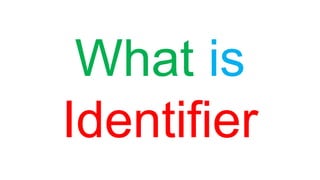 What is
Identifier
 
