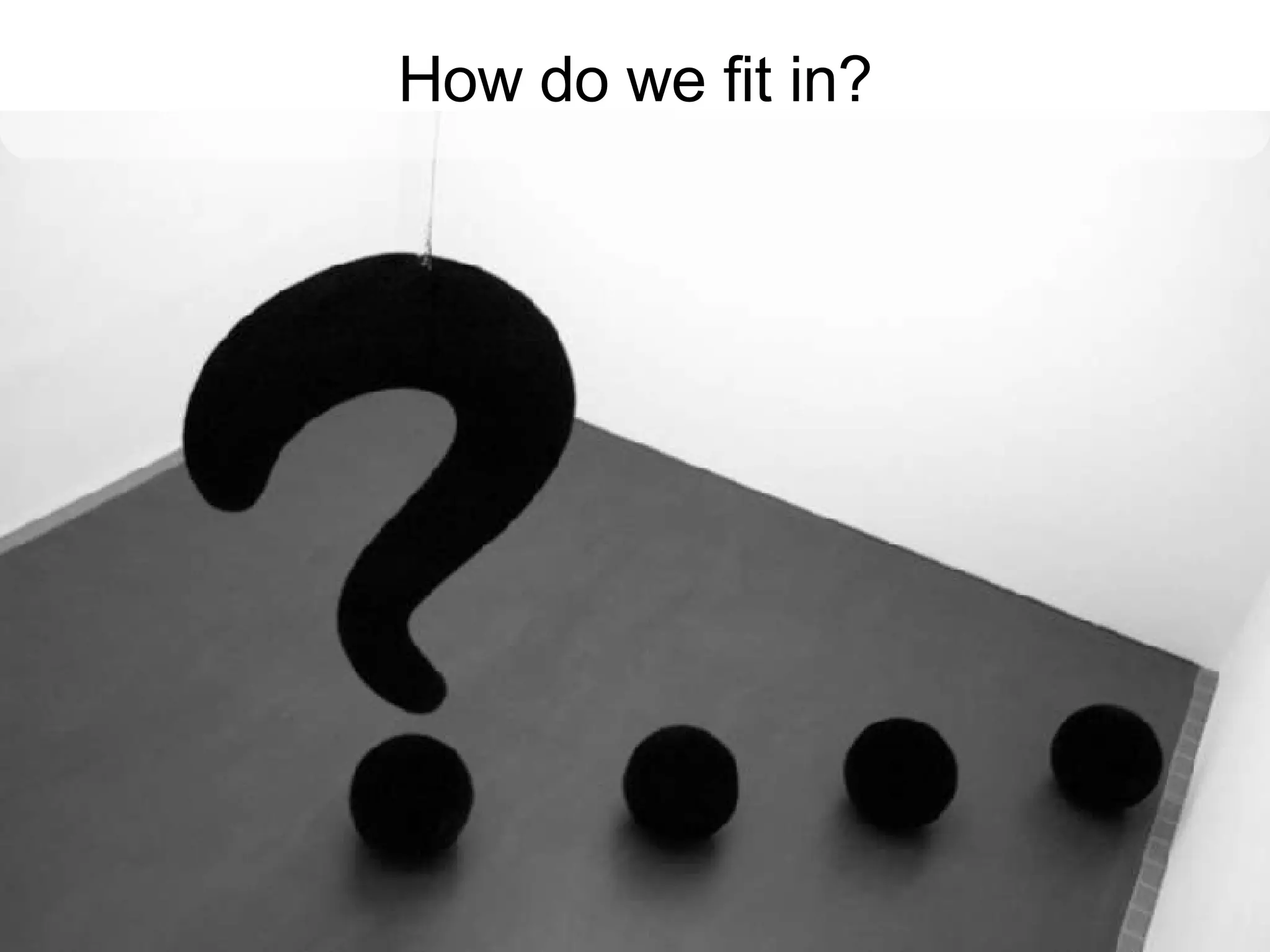 How do we fit in? 