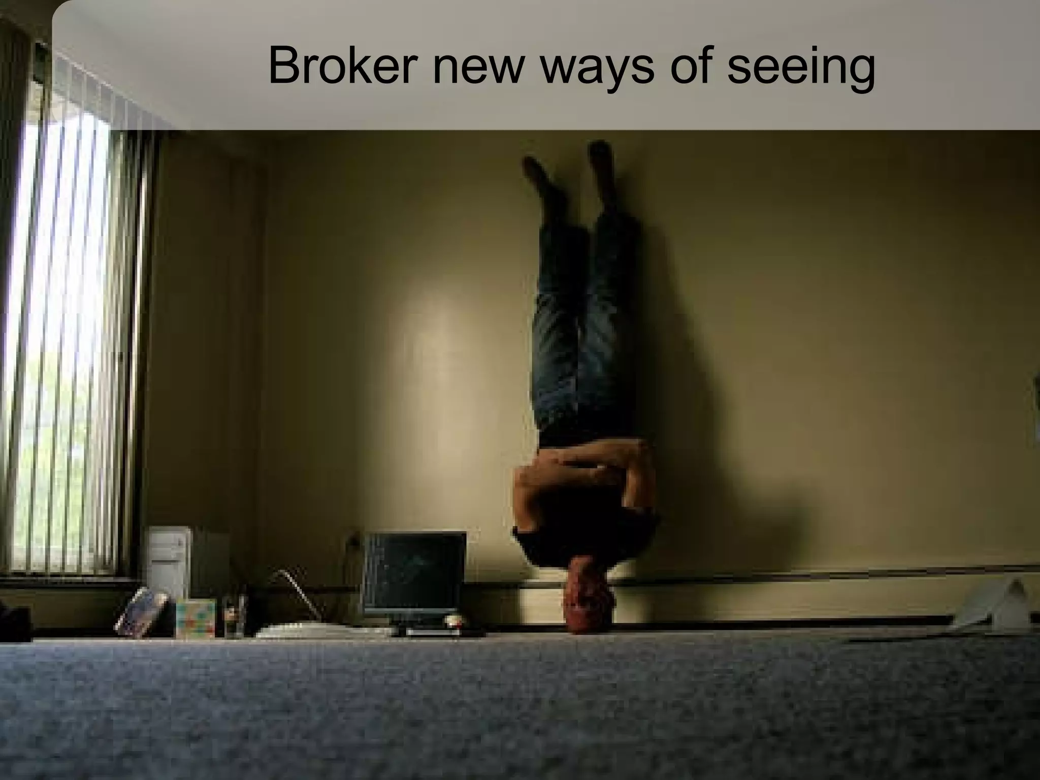 Broker new ways of seeing 