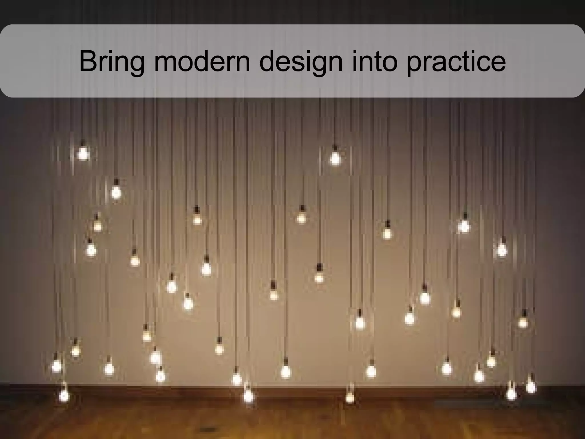 Bring modern design into practice 