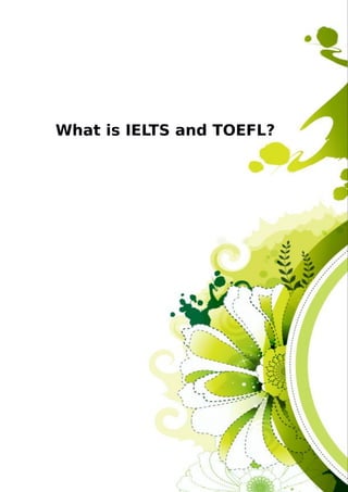 What is IELTS and TOEFL?
 
