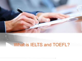 What is IELTS and TOEFL?
 