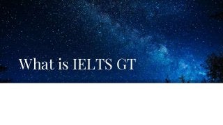 What is IELTS GT
 