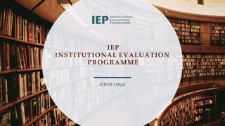 IEP
INSTITUTIONAL EVALUATION
PROGRAMME
since 1994
 