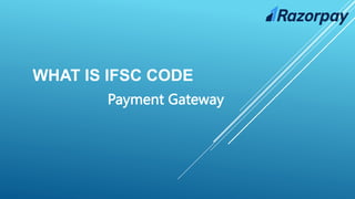 WHAT IS IFSC CODE
Payment Gateway
 