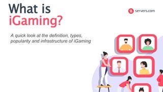 What is
iGaming?
A quick look at the definition, types,
popularity and infrastructure of iGaming
 