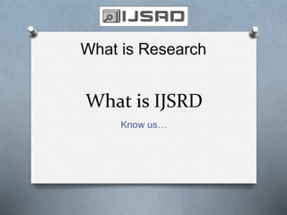 What is IJSRD
Know us…
 