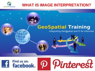 LOG
O
GeoSpatial Training
Integrating GeoSpatial and IT for Informed
WHAT IS IMAGE INTERPRETATION?
 