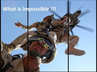 What is impossible !!!
 