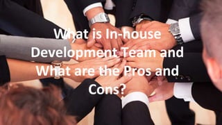 What is In-house
Development Team and
What are the Pros and
Cons?
 