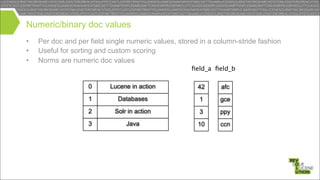 Sorted (set) doc values
•

Ordinal-enabled per-doc and per-field values
– sorted: single-valued, useful for sorting
– sort...