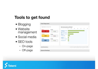 Tools to get found 

"   Blogging
"   Website
    management
"   Social media
"   SEO tools
   –  On-page
   –  Off-page
 