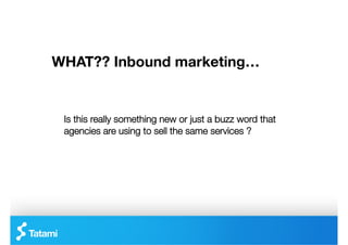 WHAT?? Inbound marketing…


 
Is this really something new or just a buzz word that
  agencies are using to sell the same services ?
 