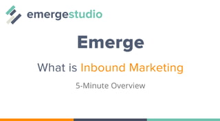 Emerge
WhatisInboundMarketing
5-MinuteOverview
emergestudio
 