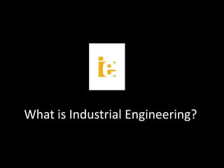 What is Industrial Engineering?
 