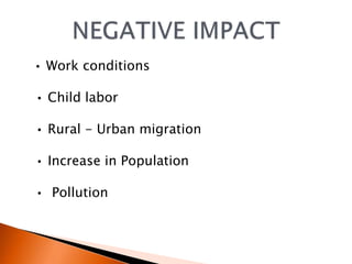 • Work conditions 
• Child labor 
• Rural - Urban migration 
• Increase in Population 
• Pollution 
 