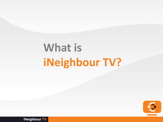 What is
iNeighbour TV?
 